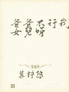 爸爸不行我是你女儿呀