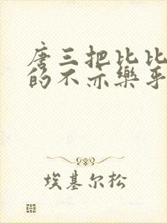 唐三把比比东埇的不亦乐乎免费