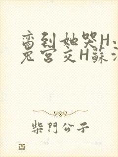 脔到她哭H小白兔宫交H苏沫