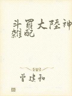 斗罗大陆神界大杂配