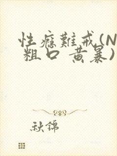 性瘾难戒(NP 粗口 黄暴)