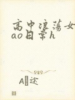 高中浪荡女挨cao日常h