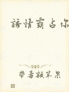 诱情霸占你的美