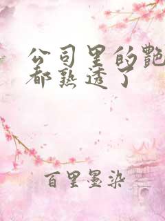 公司里的艳妇们都熟透了