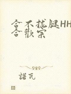 合不拢腿HHH合欢宗