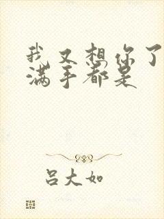 我又想你了弄得满手都是