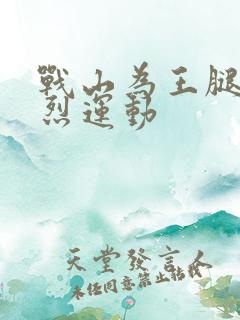 战山为王腿交剧烈运动