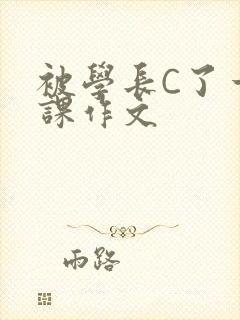 被学长C了一节课作文