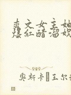 爽文女主她不想爆红醋溜娱乐圈