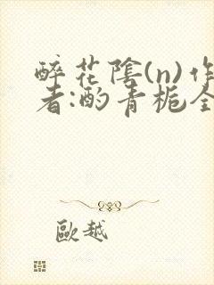 醉花阴(n)作者:酌青栀全文无删减