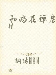 和尚在禅房含乳H