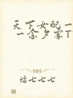 天下女配一般湿 一念夕雾TXT