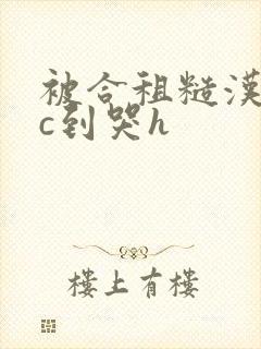 被合租糙汉室友c到哭h