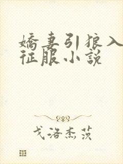 娇妻引狼入室被征服小说