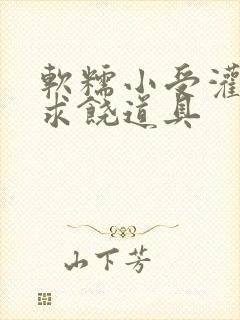 软糯小受灌满哭求饶道具