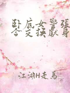 卧底女警张腿迎合交换献身