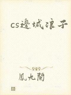 cs边城浪子