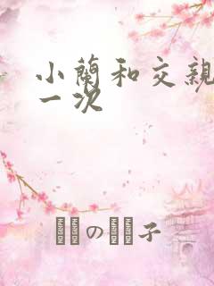 小兰和交亲乱第一次