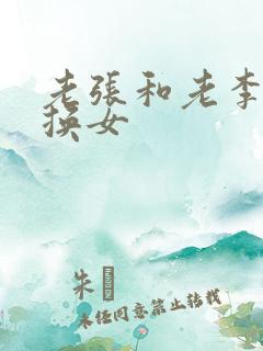 老张和老李互相换女