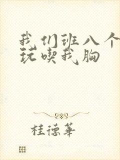 我们班八个男生玩吃我胸