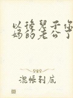 以后儿子你就是妈的老公了