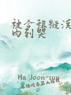 被合租糙汉室友肉到哭