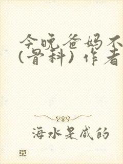 今晚爸妈不在家(骨科) 作者:鲜鱼