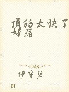 顶的太快了宝宝好痛