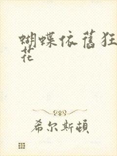 蝴蝶依旧狂恋着花