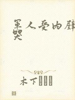 军人受内壁抽搐哭