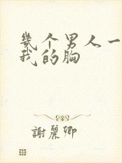 几个男人一起吃我的胸