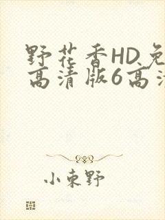 野花香HD免费高清版6高清版