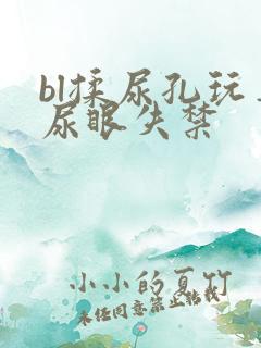 bl揉尿孔玩弄尿眼失禁