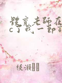 体育老师在单杠c了我一节课网站