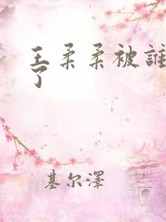 王柔柔被谁牵走了