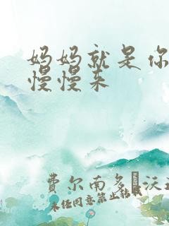 妈妈就是你的人慢慢来