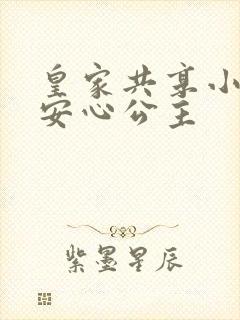 皇家共享小公主安心公主