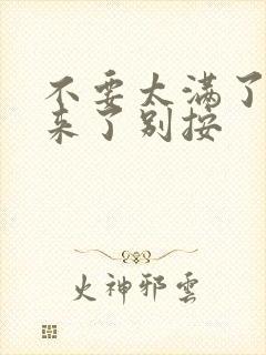 不要太满了鼓起来了别按