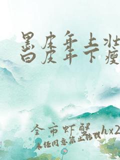 黑皮年上壮0和白皮年下瘦1