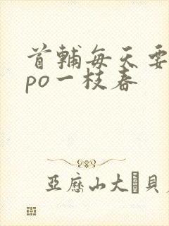 首辅每天要不够po一枝春