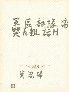 军区部队脔到她哭h粗话H