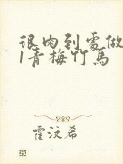 很肉到处做1v1青梅竹马