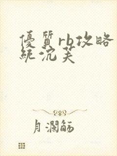 优质rb攻略系统沉芙