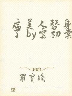 病美人替身不干了 by云初棠