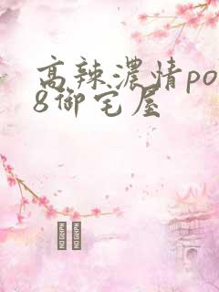 高辣浓情po18御宅屋