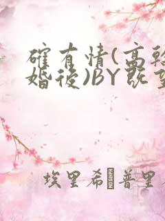 确有情(高干 婚后)BY既望免费阅读笔趣阁