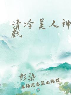 清冷美人神奇游戏