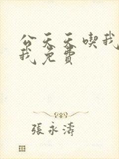 公天天吃我奶躁我免费