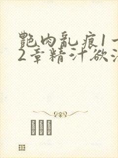 艳肉乱痕1一12章精汁欲液