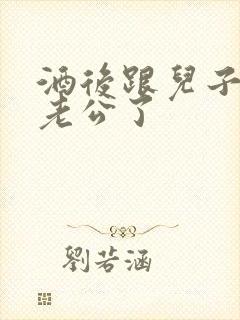 酒后跟儿子当成老公了